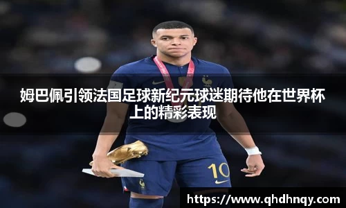 EBET易博姆巴佩引领法国足球新纪元球迷期待他在世界杯上的精彩表现